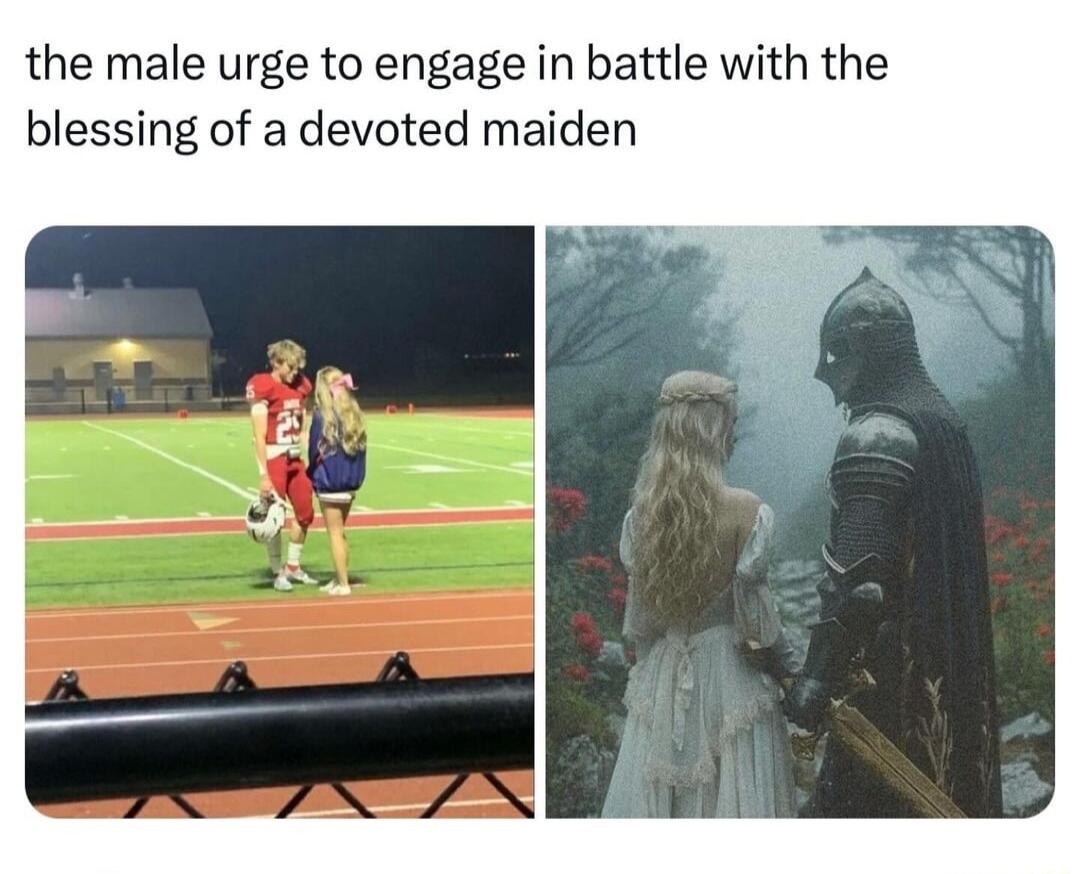 the male urge to engage in battle with the blessing of a devoted maiden