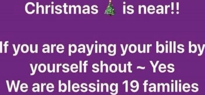 Christmas is near!! If you are paying your bills by yourself shout ~ Yes We are blessing 19 families