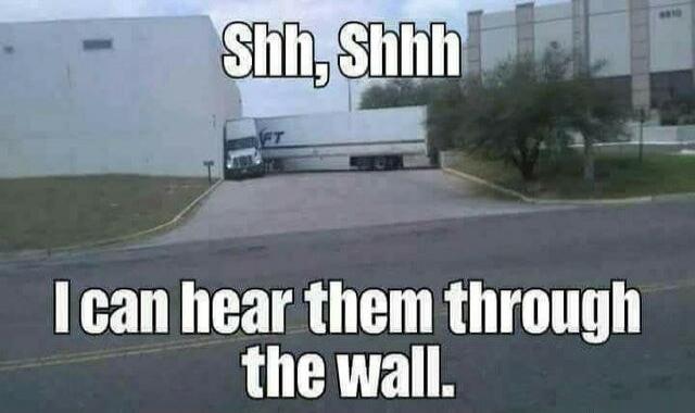 Shh, Shhh I can hear them through the wall.
