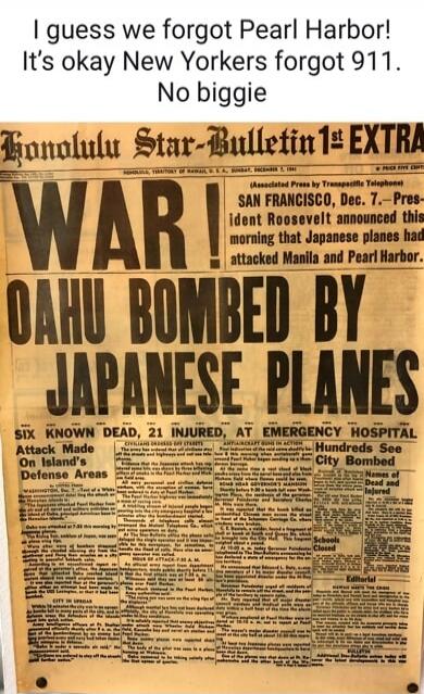I guess we forgot Pearl Harbor! It’s okay New Yorkers forgot 911. No biggie
Honolulu Star-Bulletin 1st EXTRA
WAR
OAHU BOMBED BY JAPANESE PLANES