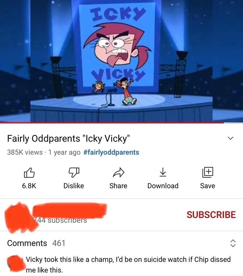 Fairly Oddparents Icky Vicky 3 385K views 1 year ago fairlyoddparents L 68K Dislike Share Download save SUBSCRIBE Comments 461 wcky took this like a champ Id be on suicide watch if Chip dissed me like this