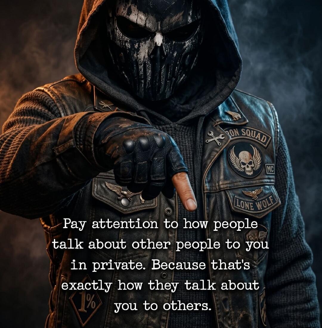 Pay attention to how people talk about other people to you in private. Because that's exactly how they talk about you to others.