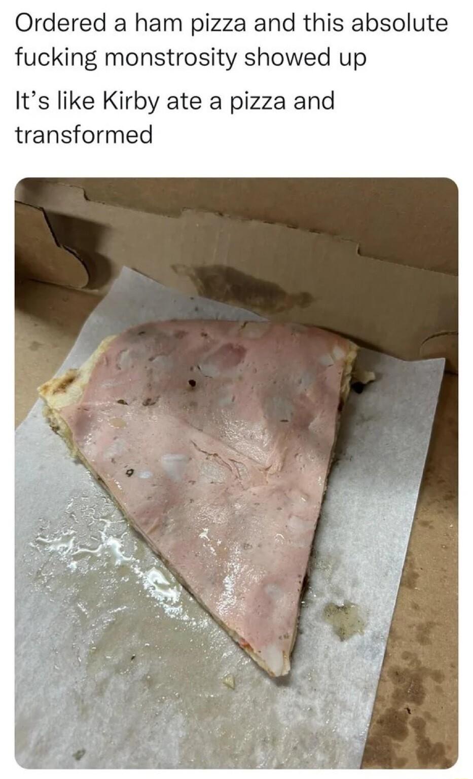 Ordered a ham pizza and this absolute fucking monstrosity showed up Its like Kirby ate a pizza and transformed
