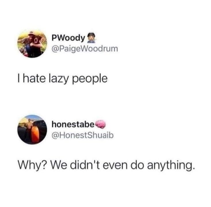 PWoody PaigeWoodrum hate lazy people honestabeyw HonestShuaib Why We didnt even do anything