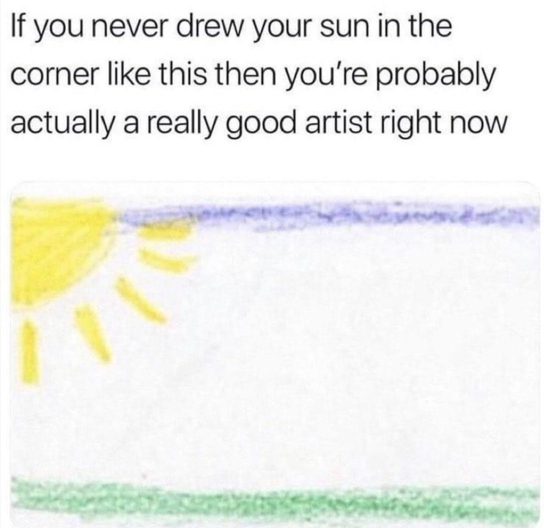 If you never drew your sun in the corner like this then youre probably actually a really good artist right now M N ot et
