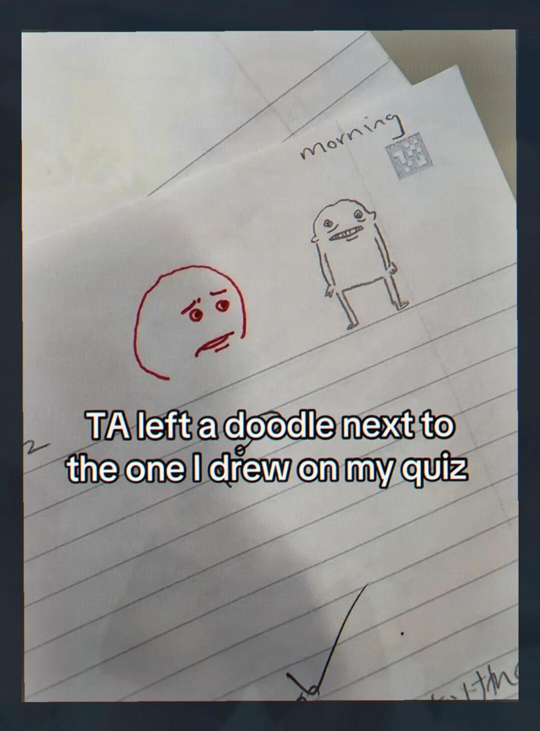 TA left a doodle next to the one I drew on my quiz. morning