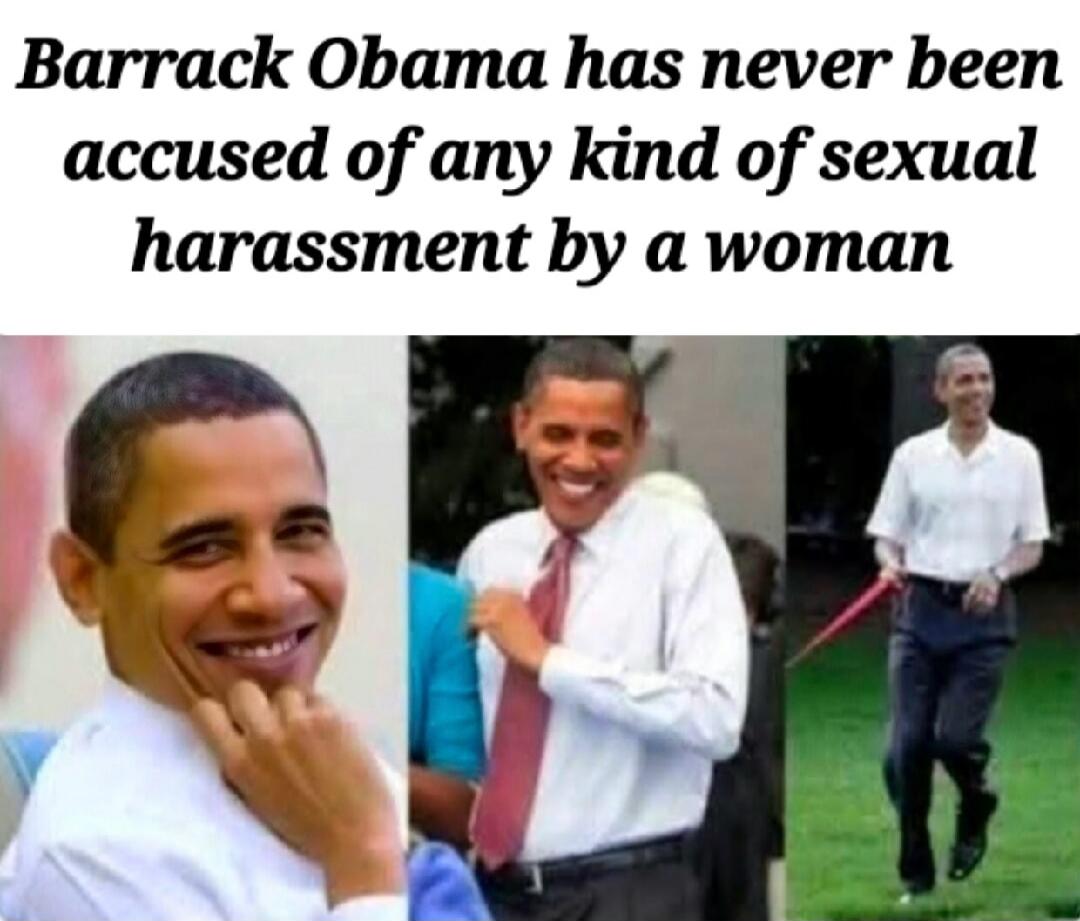 Barrack Obama has never been accused of any kind of sexual harassment by a woman