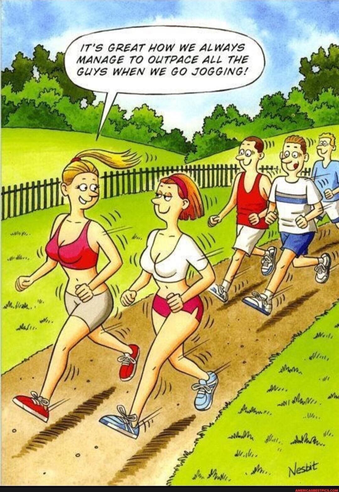 It's great how we always manage to outpace all the guys when we go jogging!