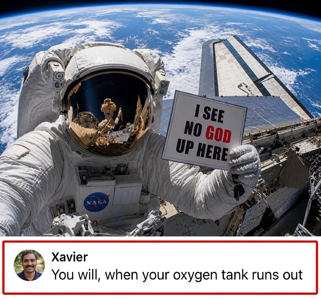 I SEE NO GOD UP HERE Xavier You will, when your oxygen tank runs out