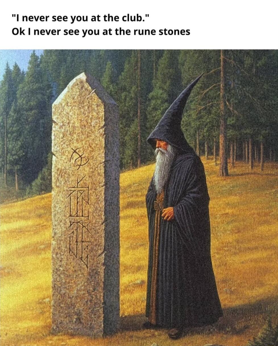 I never see you at the club Ok I never see you at the rune stones