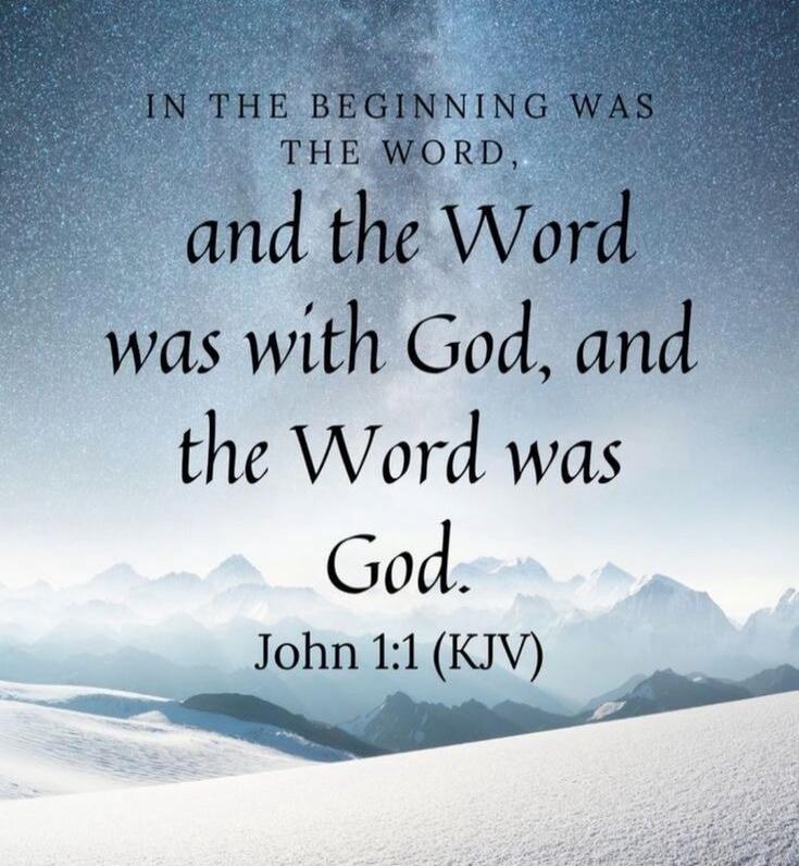 IN THE BEGINNING WAS THE WORD, and the Word was with God, and the Word was God. John 1:1 (KJV)