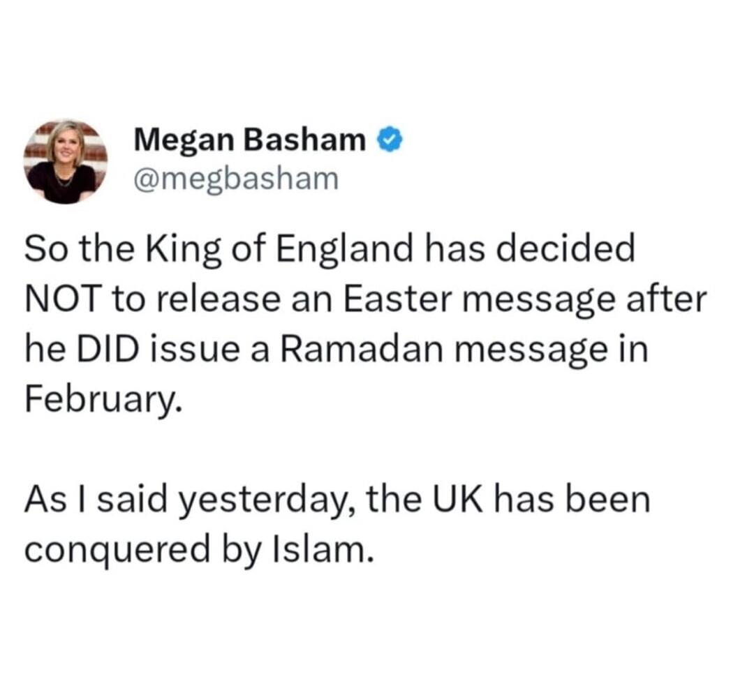 So the King of England has decided NOT to release an Easter message after he DID issue a Ramadan message in February. As I said yesterday, the UK has been conquered by Islam.