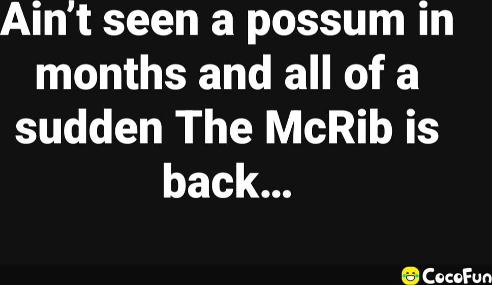 Ain't seen a possum in months and all of a sudden The McRib is back...