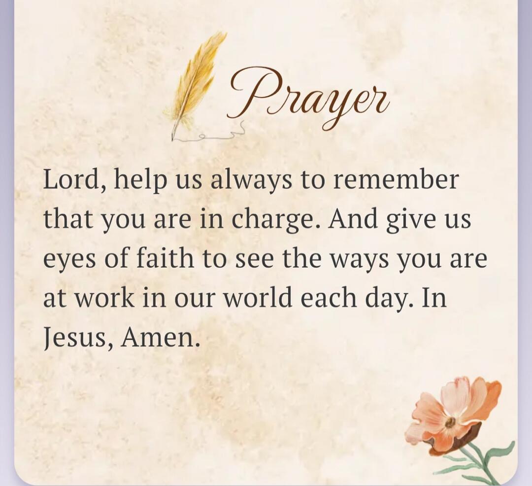 Prayer. Lord, help us always to remember that you are in charge. And give us eyes of faith to see the ways you are at work in our world each day. In Jesus, Amen.