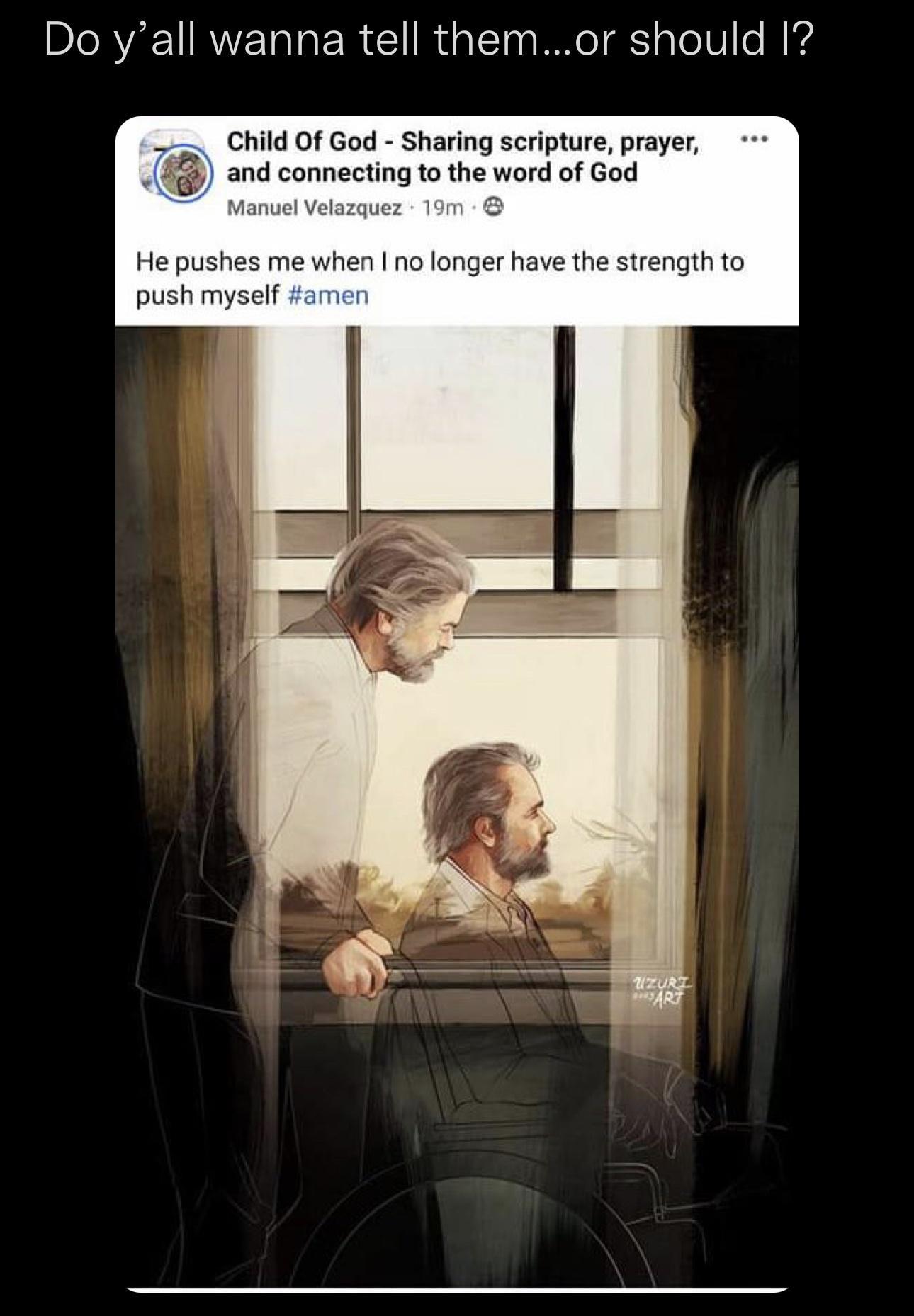 Do yall wanna tell themor should 1 Child Of God Sharing scripture prayer and connecting to the word of God me when no longer have the strength to