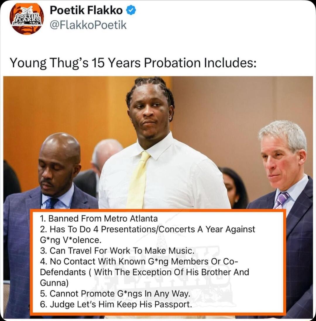 Poetik Flakko ariakkopoetic Young Thugs 15 Years Probation Includes 1 Banned From Metro Atlanta 2 Has To Do 4 PresentationsConcerts A Year Against Gng Volence 3 Can Travel For Work To Make Music 4 No Contact With Known Gng Members Or Co Defendants With The Exception Of His Brother And Gunna 5 Cannot Promote Gngs In Any Way 6 Judge Lets Him Keep His Passport