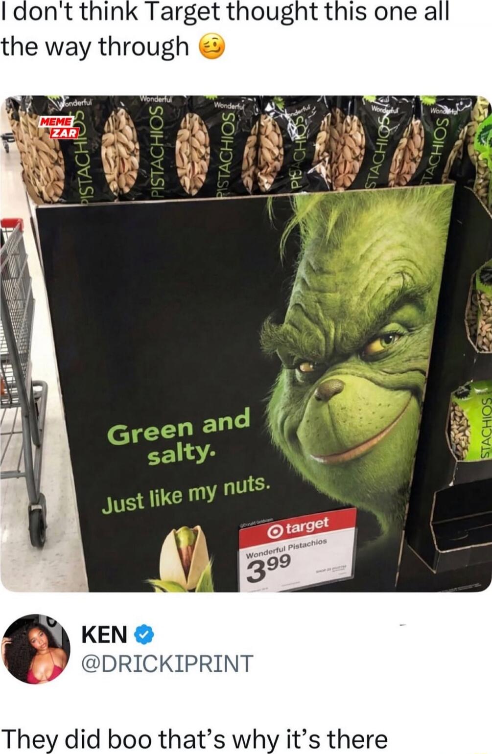 I don't think Target thought this one all the way through 😏
Green and salty.
Just like my nuts.
KEN @DRICKIPRINT
They did boo that’s why it’s there