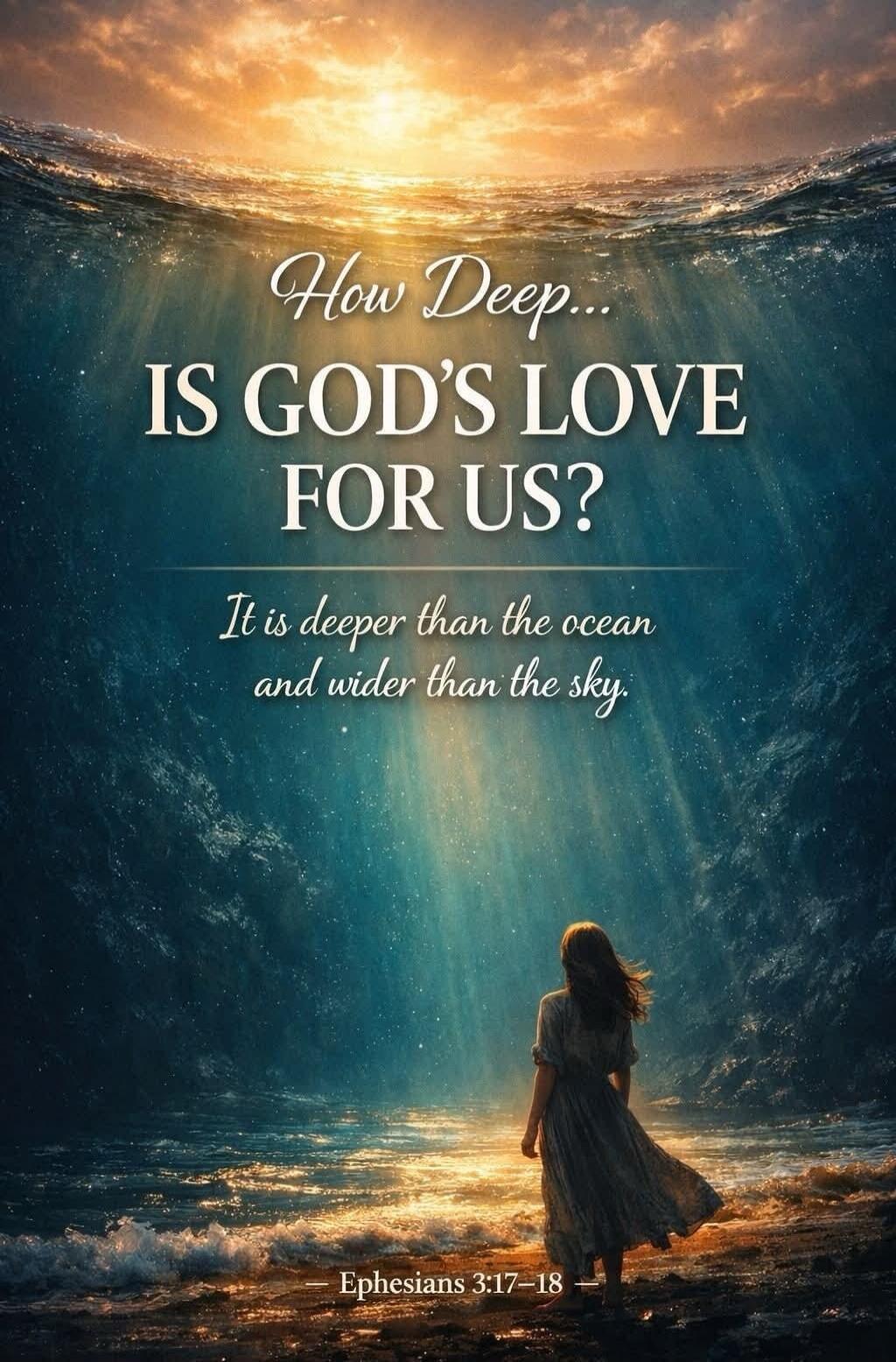 How Deep... IS GOD'S LOVE FOR US? It is deeper than the ocean and wider than the sky. Ephesians 3:17-18