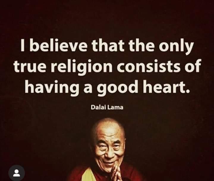 believe that the only true religion consists of having a good heart Dalai Lama 2 A