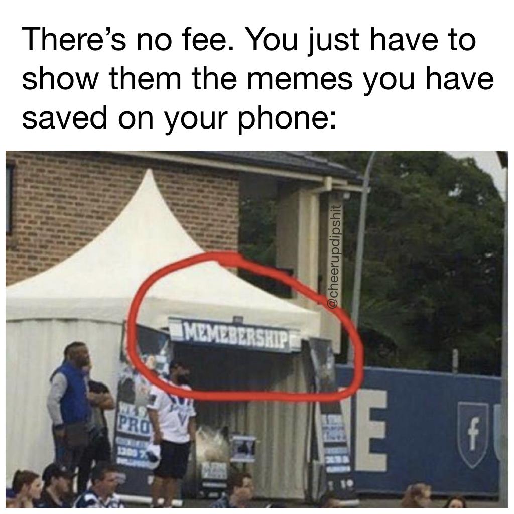 Theres no fee You just have to show them the memes you have saved on your phone