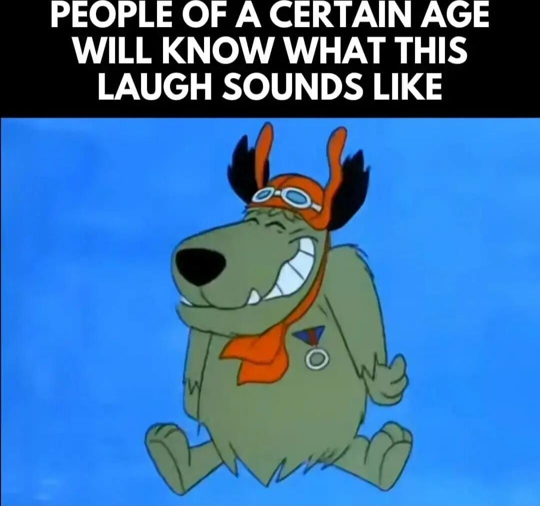 PEOPLE OF A CERTAIN AGE WILL KNOW WHAT THIS LAUGH SOUNDS LIKE