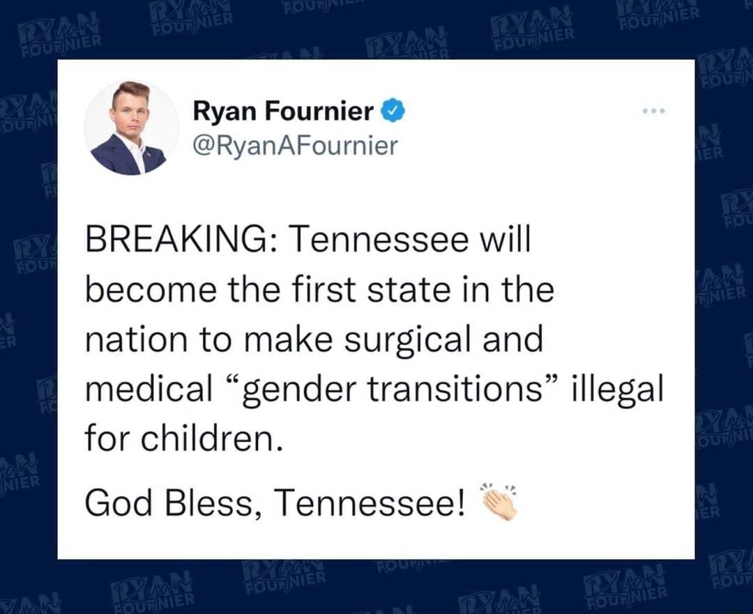 Ryan Fournier QP CRyanAFourier BREAKING Tennessee will become the first state in the nation to make surgical and medical gender transitions illegal for children God Bless Tennessee