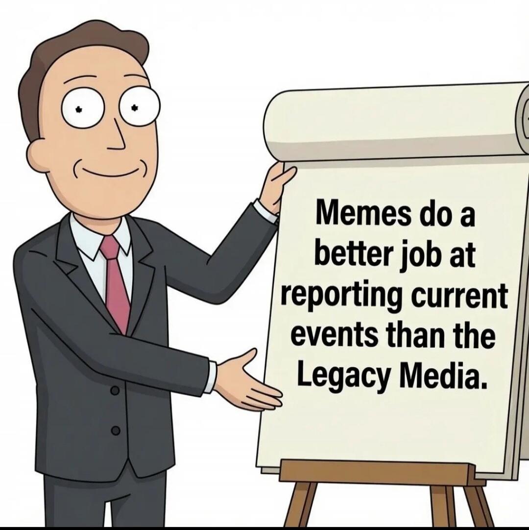 Memes do a better job at reporting current events than the Legacy Media.