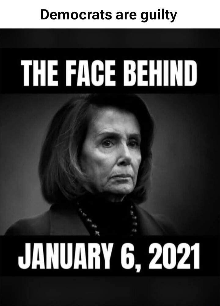 Democrats are guilty THE FACE BEHIND JANUARY 6, 2021