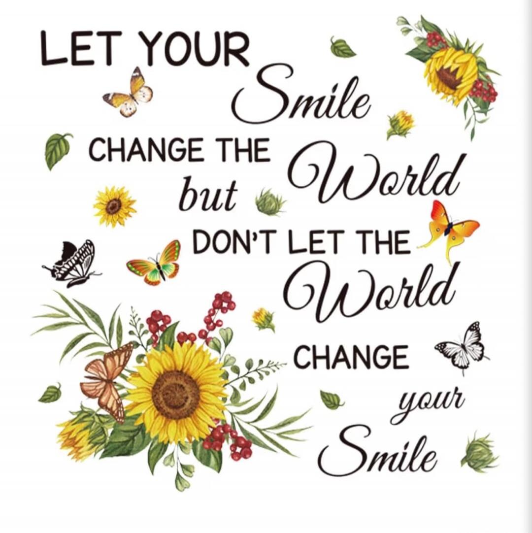 LET YOUR Smile CHANGE THE World but DON'T LET THE World CHANGE your Smile