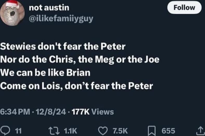 not austin ilikefamiiyguy Stewies dont fear the Peter Nor do the Chris the Meg or the Joe We can be like Brian Come on Lois dont fear the Peter TR PIE TP QUTITH QO n 11 11K Q 75K IR