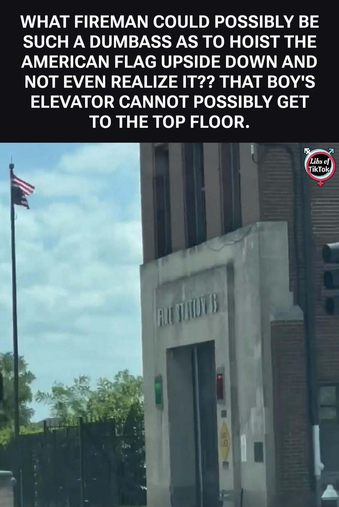 WHAT FIREMAN COULD POSSIBLY BE SUCH A DUMBASS AS TO HOIST THE AMERICAN FLAG UPSIDE DOWN AND NOT EVEN REALIZE IT?? THAT BOY'S ELEVATOR CANNOT POSSIBLY GET TO THE TOP FLOOR. FIRE STATION 6. Libs of TikTok