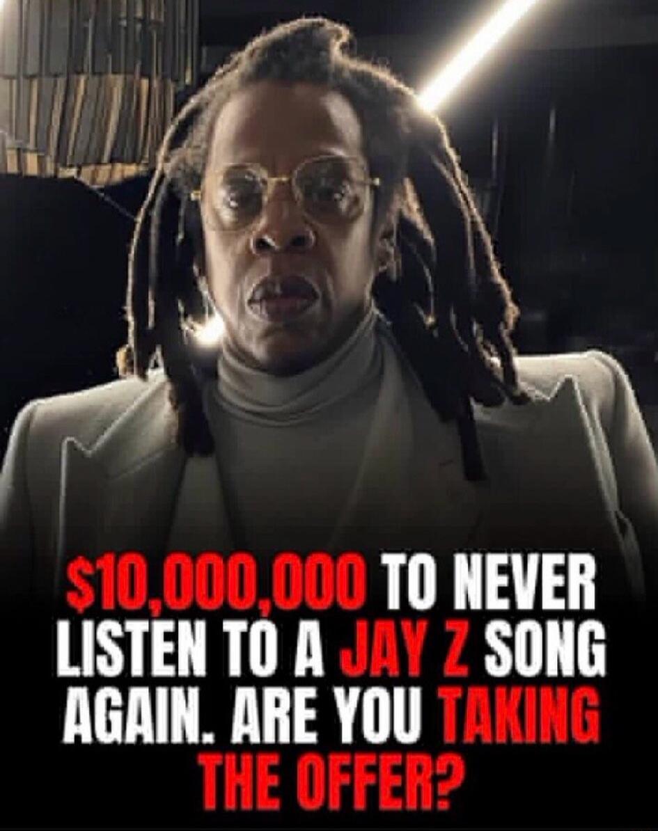 $10,000,000 TO NEVER LISTEN TO A JAY Z SONG AGAIN. ARE YOU TAKING THE OFFER?