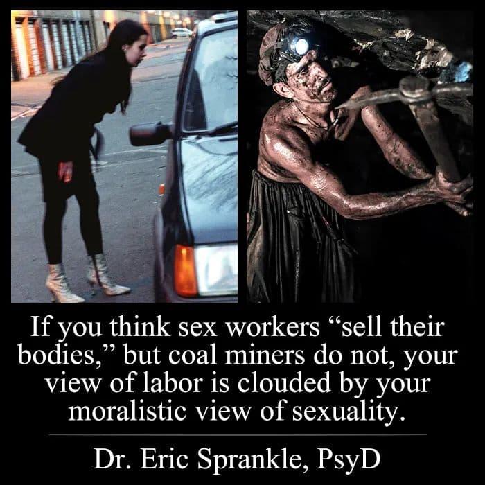 If you think sex workers sell their bodies but coal miners do not your view of labor is clouded by your moralistic view of sexuality 1D 33 s TN o 101 R 3 D