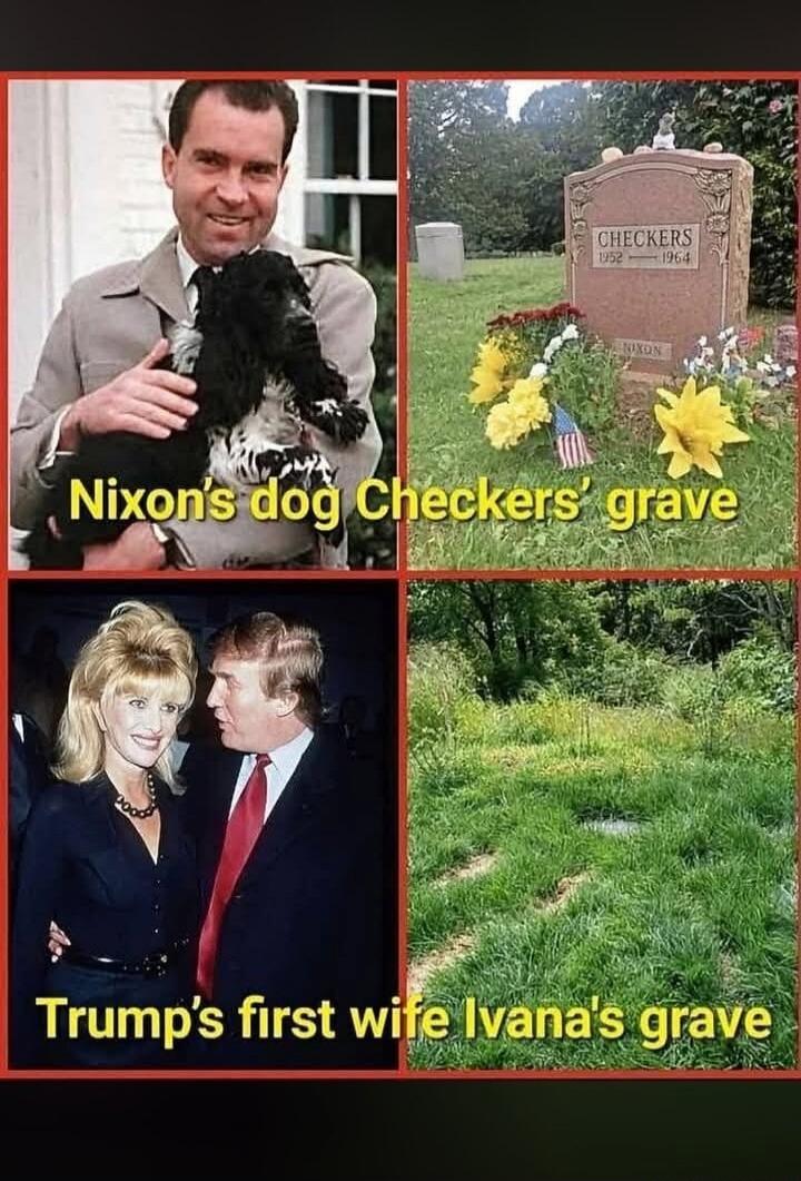 Nixon's dog Checkers' grave. Trump's first wife Ivana's grave.