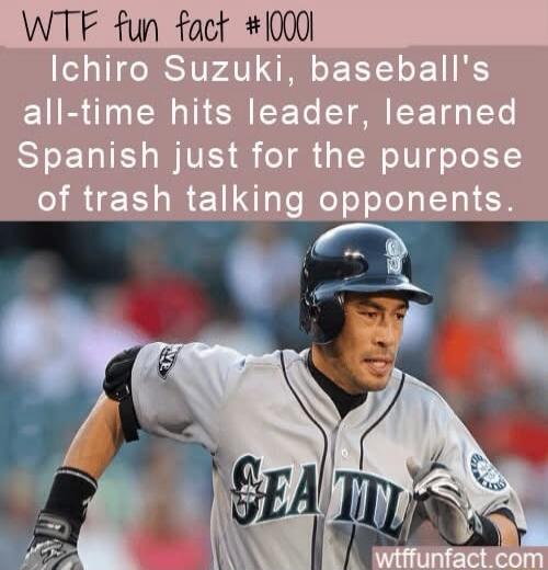 WTF fun fact #10001 Ichiro Suzuki, baseball's all-time hits leader, learned Spanish just for the purpose of trash talking opponents.