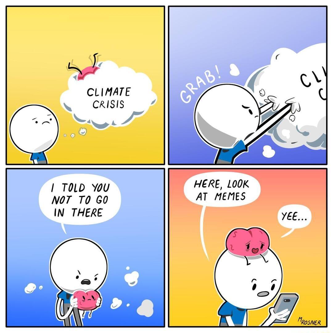 L CLIMATE CRISIS 4 ol TOLD You HERE LOOK NOT T0 GO AT MEMES _IN THERE