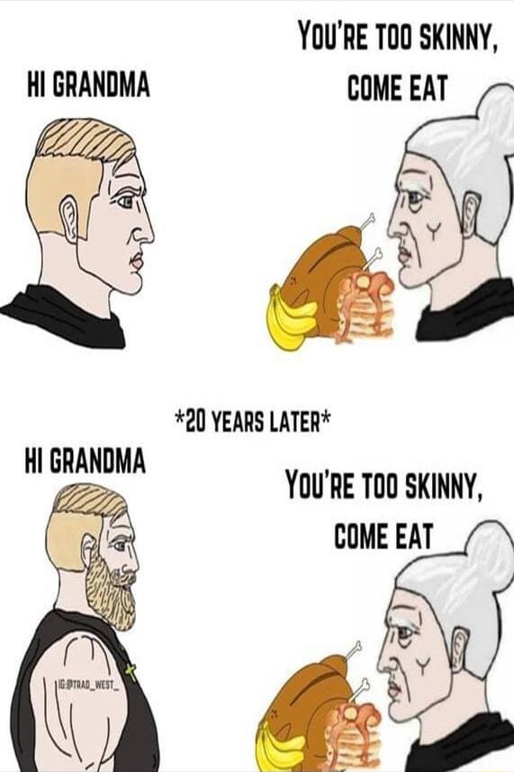 YOURE T00 SKINNY HI GRANDMA COME EAT LA 20 YEARS LATER YOURE TOD SKINNY COME EAT