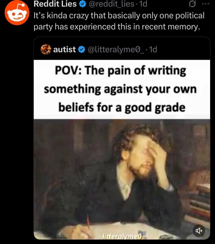 POV: The pain of writing something against your own beliefs for a good grade
It's kinda crazy that basically only one political party has experienced this in recent memory.