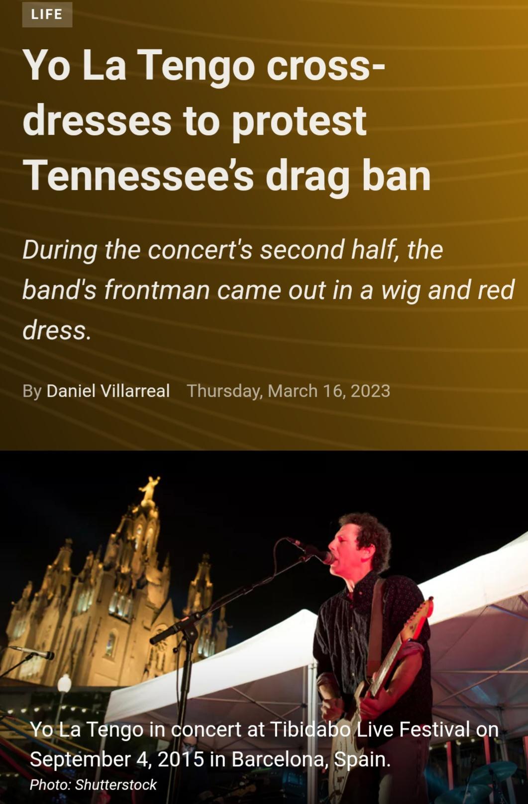 13 Yo La Tengo cross dresses to protest Tennessees drag ban During the concerts second half the bands frontman came out in a wig and red dress By Daniel Villarreal Thursday March 16 2023 YoLa Tengo in concert at Tibi September 4 2015 in Barcelona Photo Shutterstock