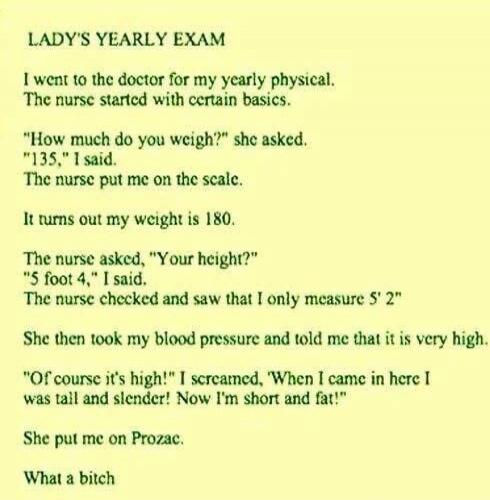 LADY'S YEARLY EXAM
I went to the doctor for my yearly physical. The nurse started with certain basics.
