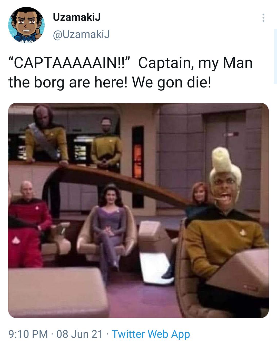 UzamakiJ UzamakiJ CAPTAAAAAINI Captain my Man the borg are here We gon die 08 Jun 21 Twitter Web App