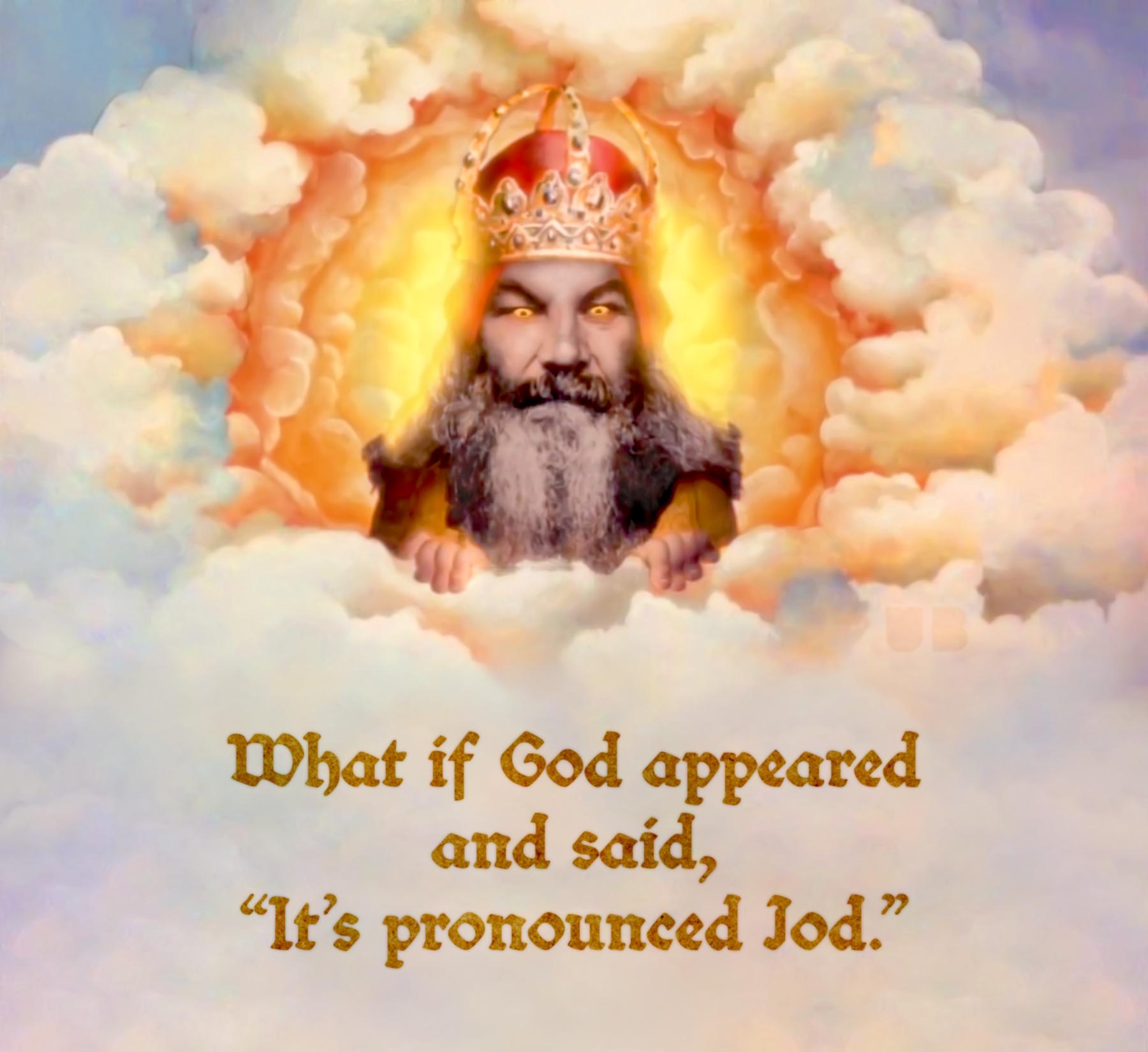 What if God appeared and said Its pronounced Jod