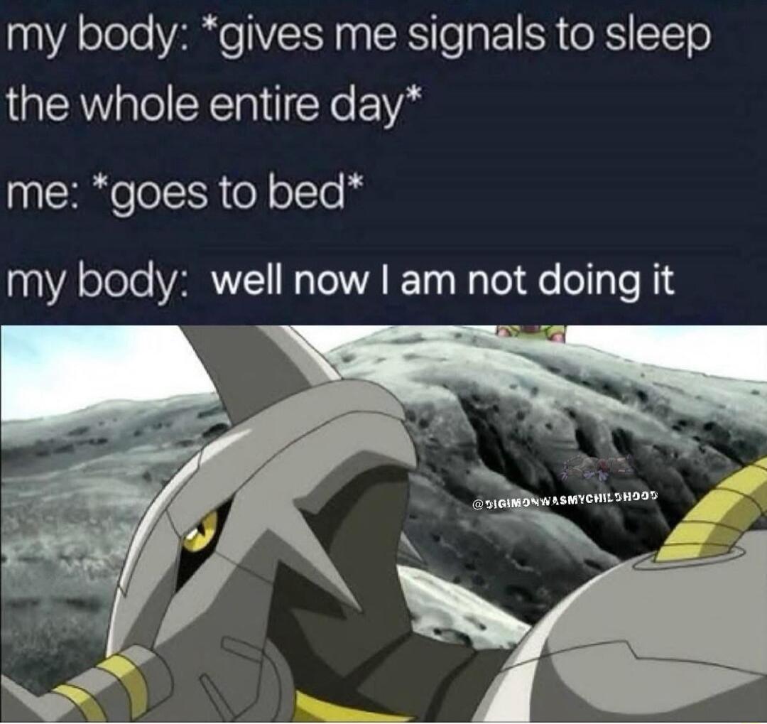 my body gives me signals to sleep the whole entire day 1 CReTol R oY olcTe my body well now am not doing it