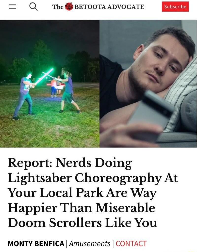 The Betoota Advocate. Report: Nerds Doing Lightsaber Choreography At Your Local Park Are Way Happier Than Miserable Doom Scrollers Like You. Monty Benfica | Amusements | Contact.