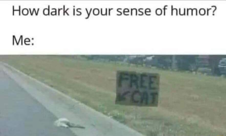 How dark is your sense of humor Me n