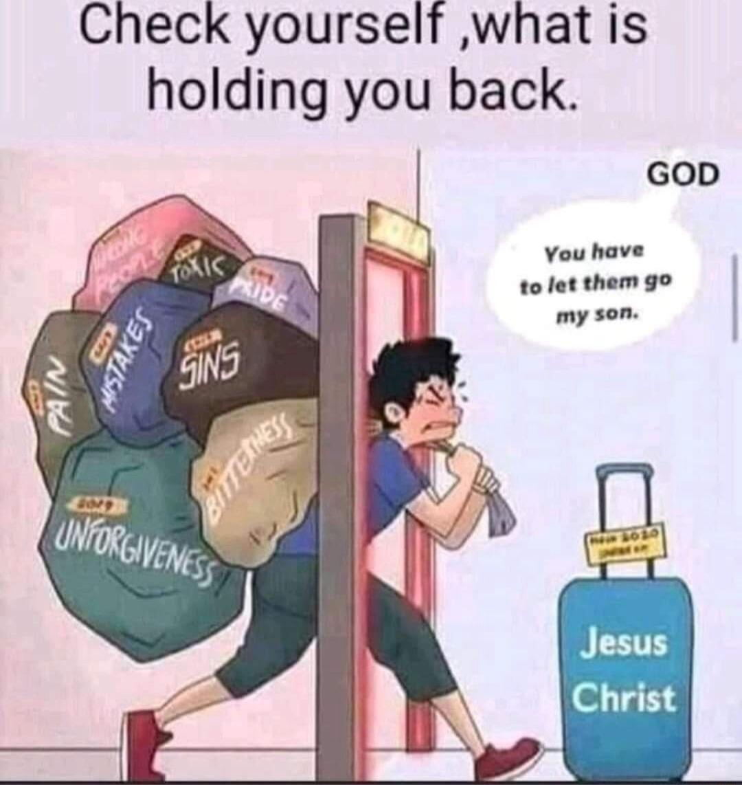 Check yourself what is holding you back GOD You have to let them go