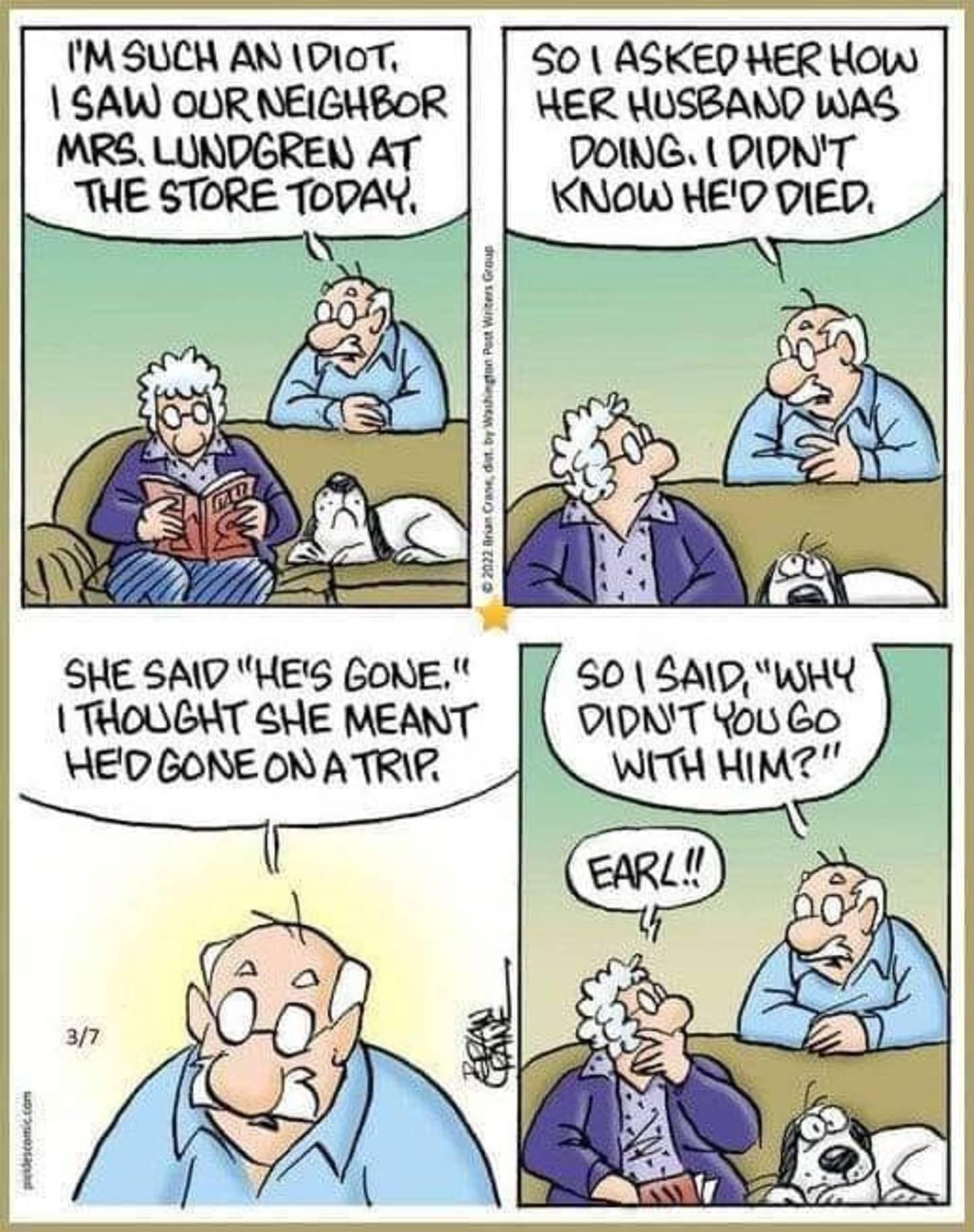 MSUCH AN DIOT 50 ASKED HER HOw SAW OURNEIGHBOR HER HUSBAND WAS MRS LUNDGREN AT DOWG L DIDNT THE STORE TODAY KNOW HEODIED 4 SHE SAD HES GONE THOLBHT SHE MEANT S0 BAID WHY OINTYosCO HEDGONEONATRIR WITH HIM