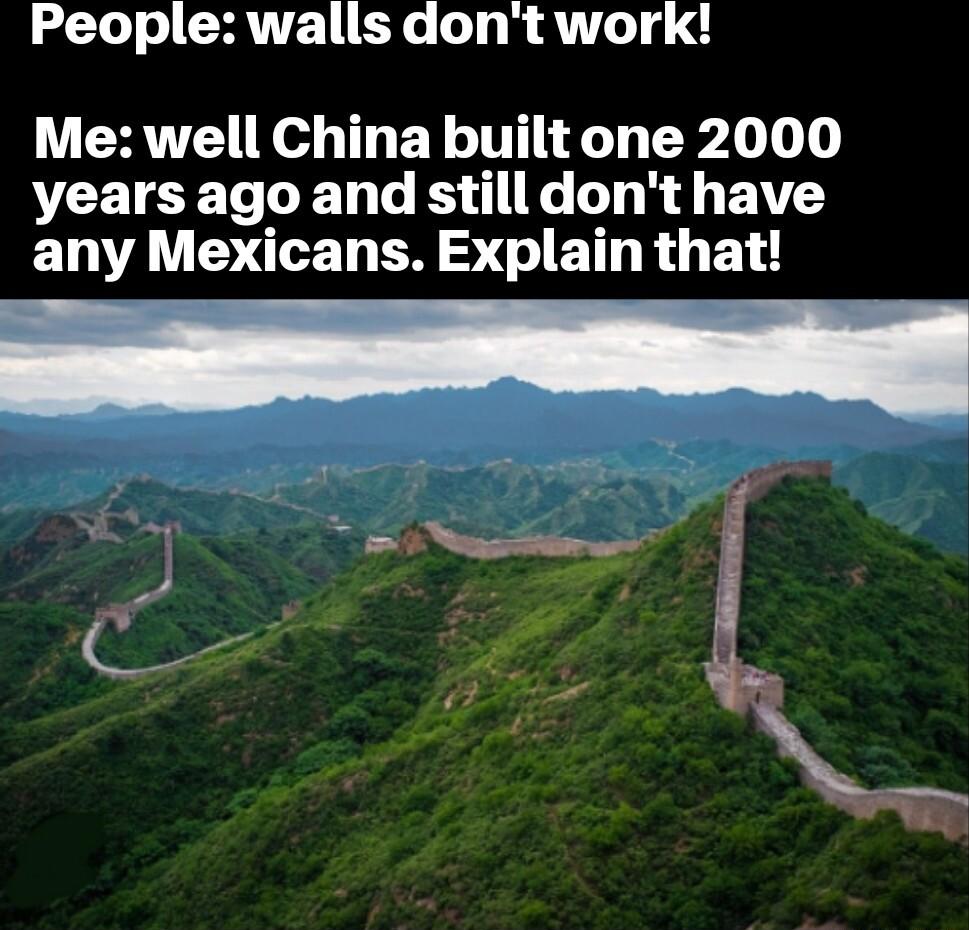 People walls dont work Me well China built one 2000 years ago and still dont have BTG ER S TIET R G B e e L Ve