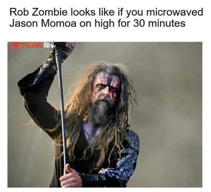 Rob Zombie looks like if you microwaved Jason Momoa on high for 30 minutes