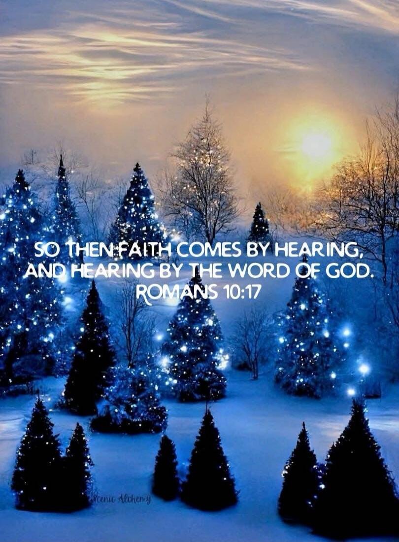 SO THEN FAITH COMES BY HEARING, AND HEARING BY THE WORD OF GOD. ROMANS 10:17